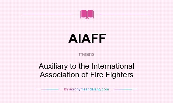 What does AIAFF mean? It stands for Auxiliary to the International Association of Fire Fighters