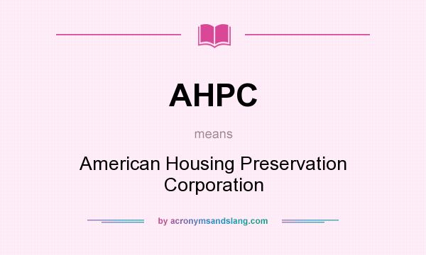 What does AHPC mean? It stands for American Housing Preservation Corporation