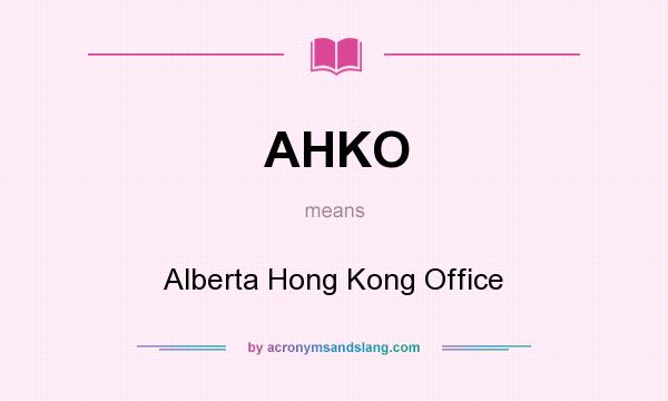 What does AHKO mean? It stands for Alberta Hong Kong Office
