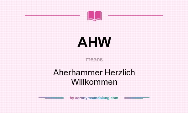 What does AHW mean? It stands for Aherhammer Herzlich Willkommen