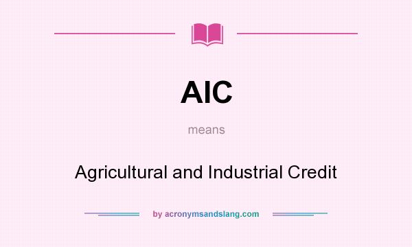 What does AIC mean? It stands for Agricultural and Industrial Credit