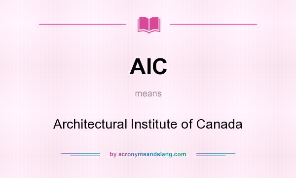 What does AIC mean? It stands for Architectural Institute of Canada