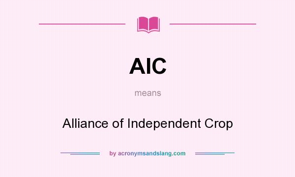 What does AIC mean? It stands for Alliance of Independent Crop