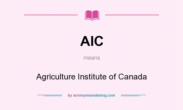 What does AIC mean? It stands for Agriculture Institute of Canada