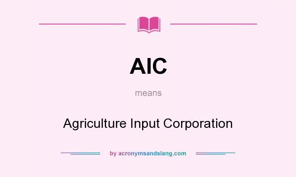 What does AIC mean? It stands for Agriculture Input Corporation