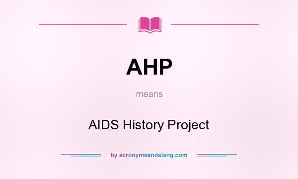 What does AHP mean? It stands for AIDS History Project