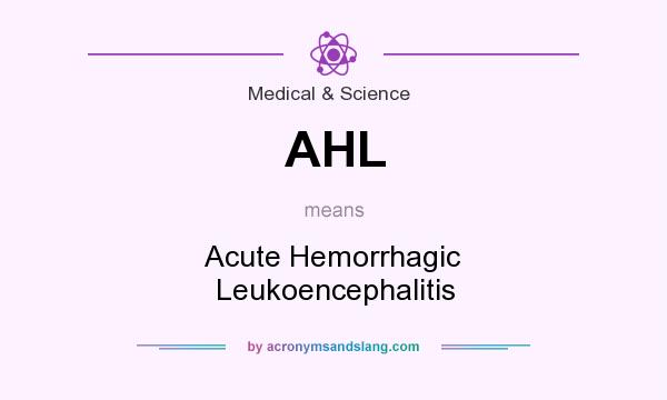 What does AHL mean? It stands for Acute Hemorrhagic Leukoencephalitis