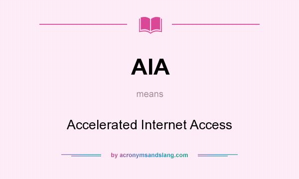 What does AIA mean? It stands for Accelerated Internet Access