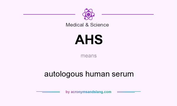 What does AHS mean? It stands for autologous human serum