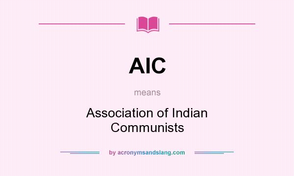 What does AIC mean? It stands for Association of Indian Communists