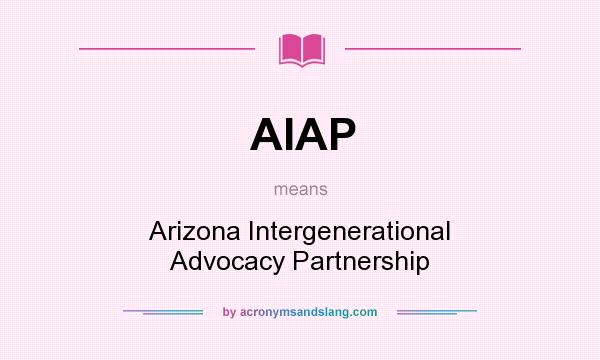 What does AIAP mean? It stands for Arizona Intergenerational Advocacy Partnership
