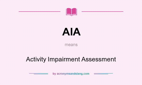 What does AIA mean? It stands for Activity Impairment Assessment