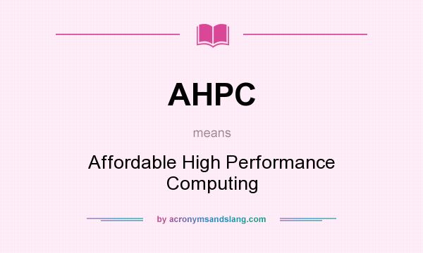What does AHPC mean? It stands for Affordable High Performance Computing
