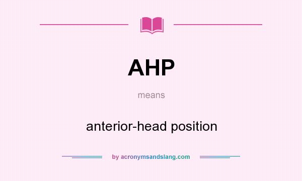 What does AHP mean? It stands for anterior-head position