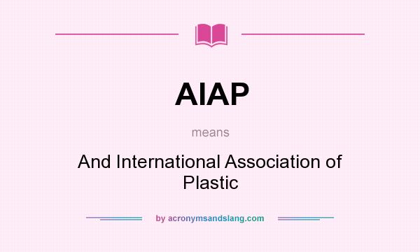 What does AIAP mean? It stands for And International Association of Plastic
