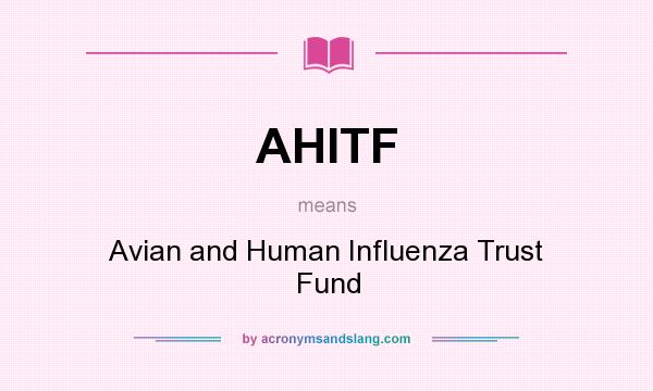 What does AHITF mean? It stands for Avian and Human Influenza Trust Fund