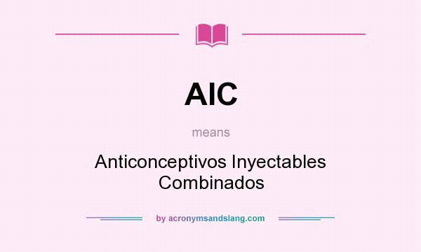 What does AIC mean? It stands for Anticonceptivos Inyectables Combinados