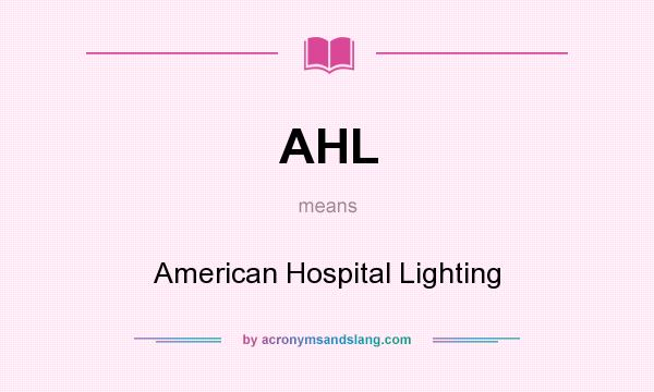 What does AHL mean? It stands for American Hospital Lighting