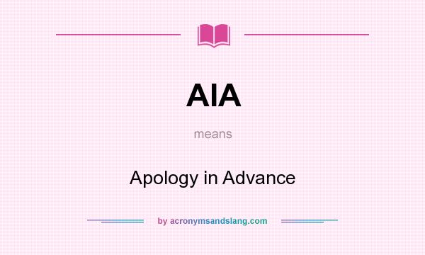 What does AIA mean? It stands for Apology in Advance
