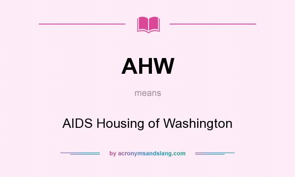What does AHW mean? It stands for AIDS Housing of Washington