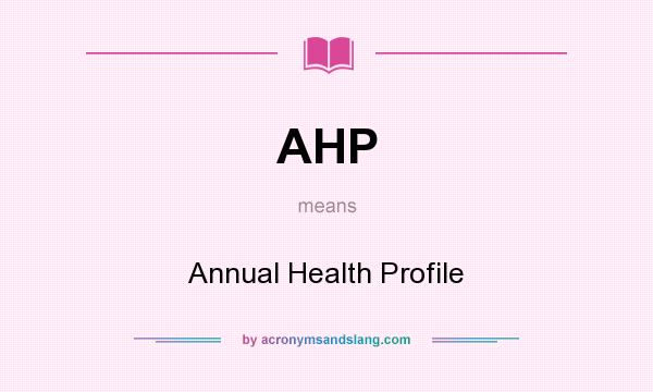 What does AHP mean? It stands for Annual Health Profile