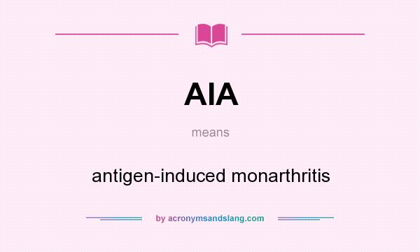 What does AIA mean? It stands for antigen-induced monarthritis