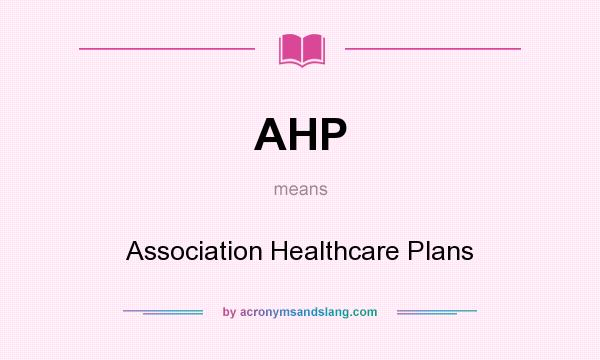 What does AHP mean? It stands for Association Healthcare Plans