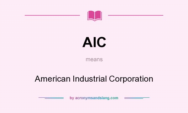 What does AIC mean? It stands for American Industrial Corporation