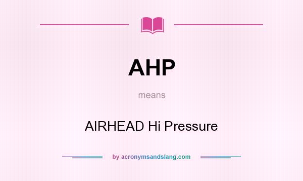What does AHP mean? It stands for AIRHEAD Hi Pressure
