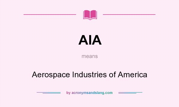 What does AIA mean? It stands for Aerospace Industries of America