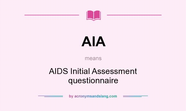 What does AIA mean? It stands for AIDS Initial Assessment questionnaire