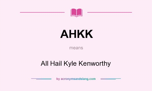 What does AHKK mean? It stands for All Hail Kyle Kenworthy
