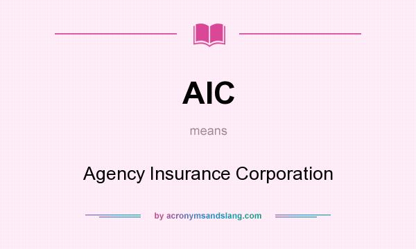 What does AIC mean? It stands for Agency Insurance Corporation