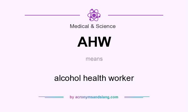 What does AHW mean? It stands for alcohol health worker
