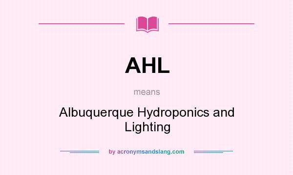 What does AHL mean? It stands for Albuquerque Hydroponics and Lighting