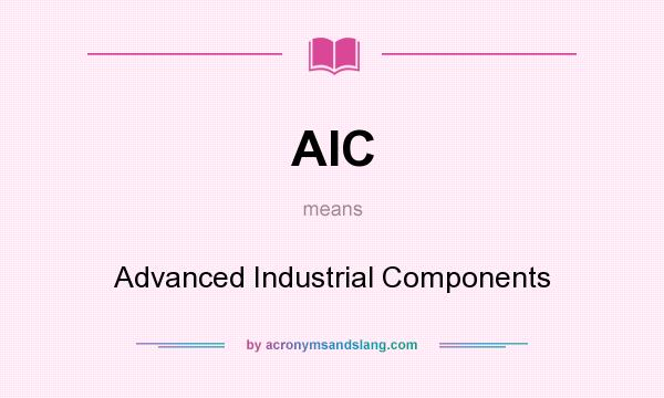 What does AIC mean? It stands for Advanced Industrial Components