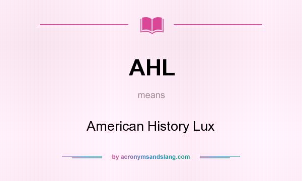 What does AHL mean? It stands for American History Lux