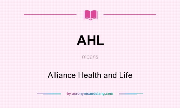 What does AHL mean? It stands for Alliance Health and Life