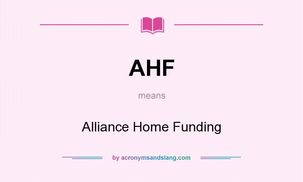 What does AHF mean? It stands for Alliance Home Funding