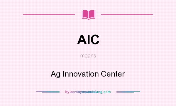 What does AIC mean? It stands for Ag Innovation Center