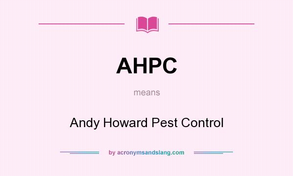 What does AHPC mean? It stands for Andy Howard Pest Control