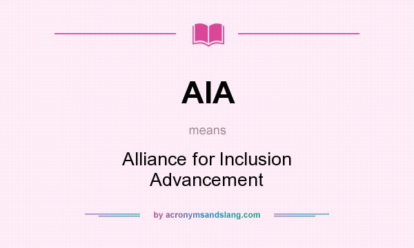 What does AIA mean? It stands for Alliance for Inclusion Advancement