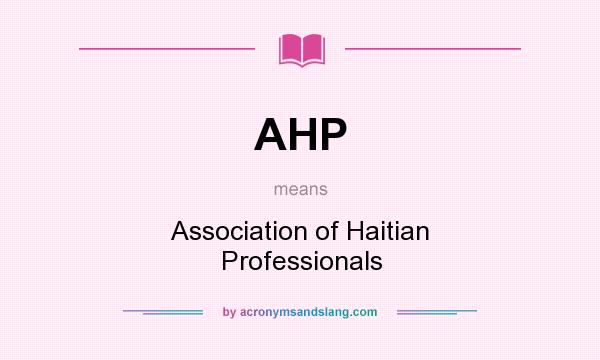 What does AHP mean? It stands for Association of Haitian Professionals