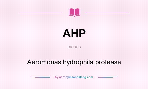 What does AHP mean? It stands for Aeromonas hydrophila protease