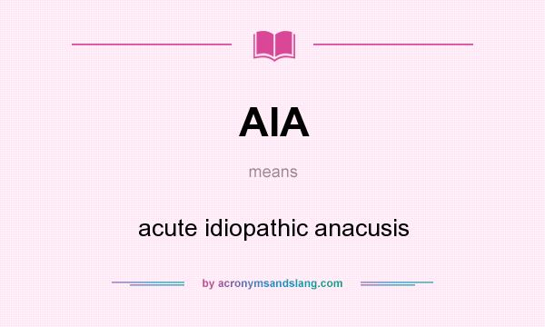What does AIA mean? It stands for acute idiopathic anacusis
