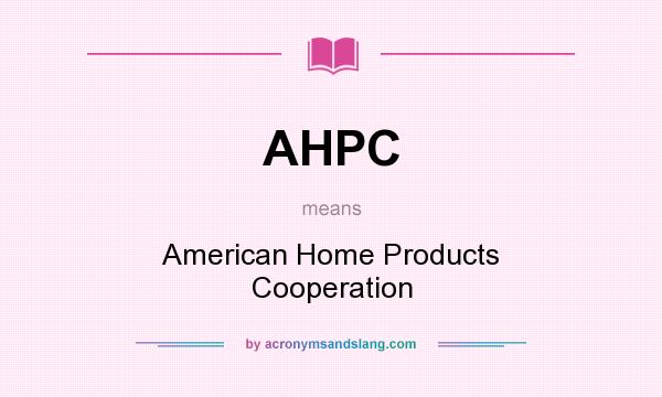 What does AHPC mean? It stands for American Home Products Cooperation