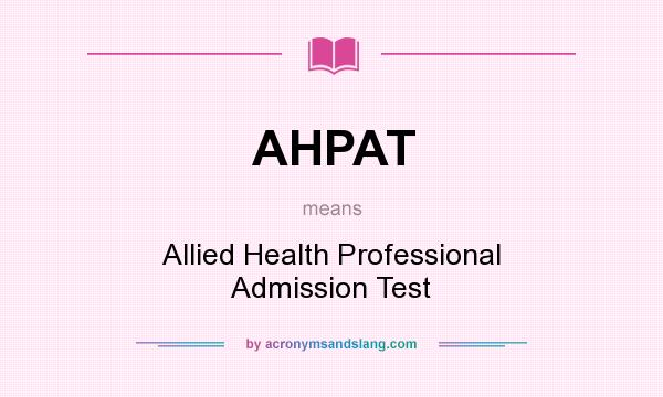 What does AHPAT mean? It stands for Allied Health Professional Admission Test