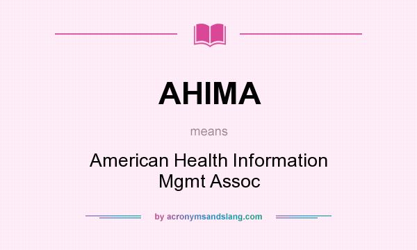 What does AHIMA mean? It stands for American Health Information Mgmt Assoc