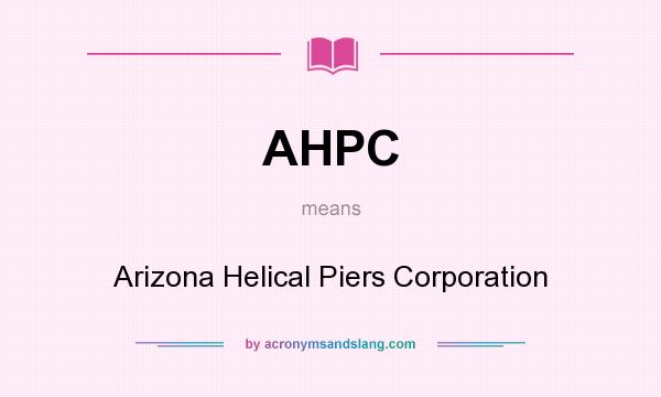What does AHPC mean? It stands for Arizona Helical Piers Corporation