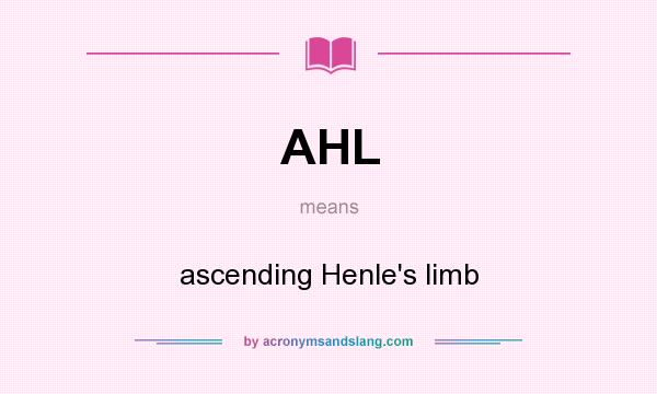What does AHL mean? It stands for ascending Henle`s limb